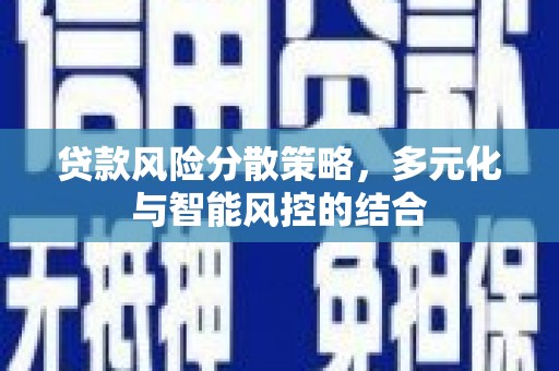 张家港贷款风险分散策略，多元化与智能风控的结合