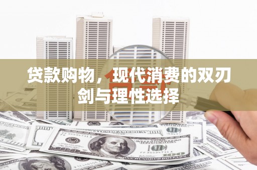 张家港贷款购物，现代消费的双刃剑与理性选择