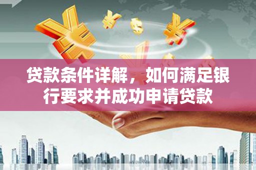 张家港贷款条件详解，如何满足银行要求并成功申请贷款