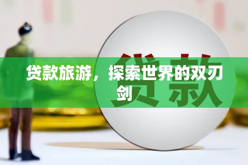 张家港贷款旅游，探索世界的双刃剑