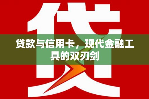 张家港贷款与信用卡，现代金融工具的双刃剑
