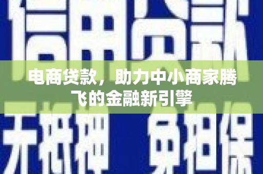 张家港电商贷款，助力中小商家腾飞的金融新引擎