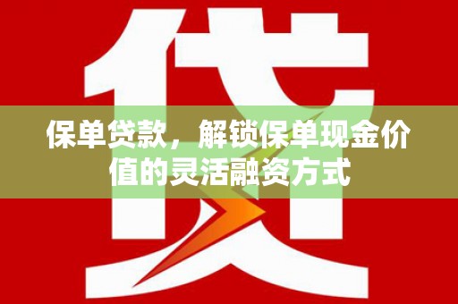 张家港保单贷款，解锁保单现金价值的灵活融资方式