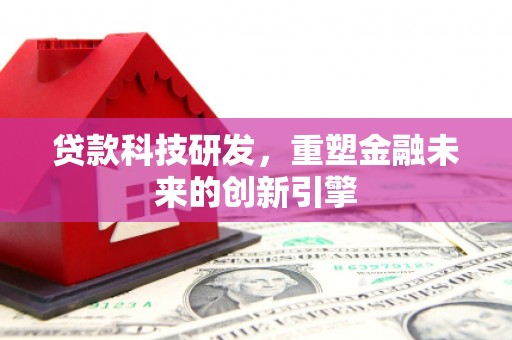 张家港贷款科技研发，重塑金融未来的创新引擎