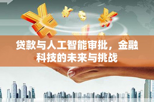 张家港贷款与人工智能审批，金融科技的未来与挑战