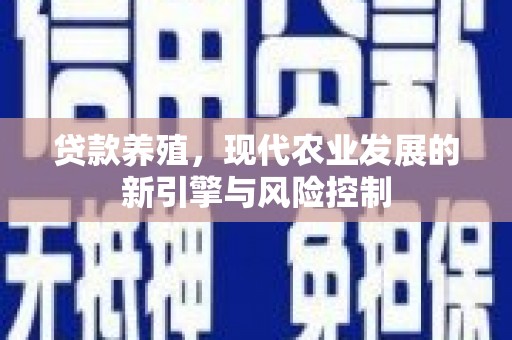 张家港贷款养殖，现代农业发展的新引擎与风险控制