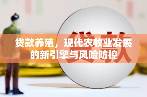 张家港贷款养殖，现代农牧业发展的新引擎与风险防控