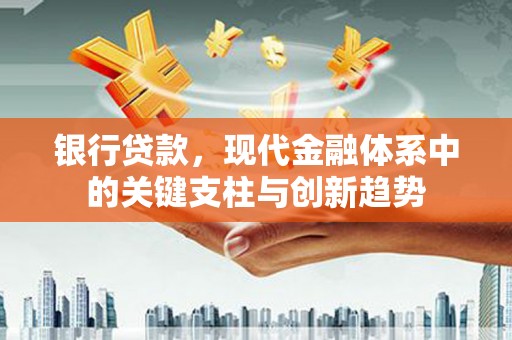 张家港银行贷款，现代金融体系中的关键支柱与创新趋势