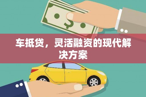 张家港车抵贷，灵活融资的现代解决方案