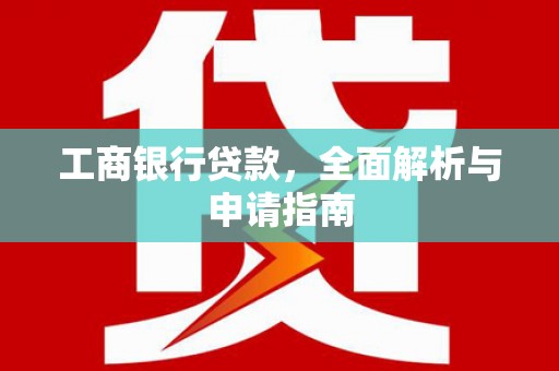 张家港工商银行贷款，全面解析与申请指南