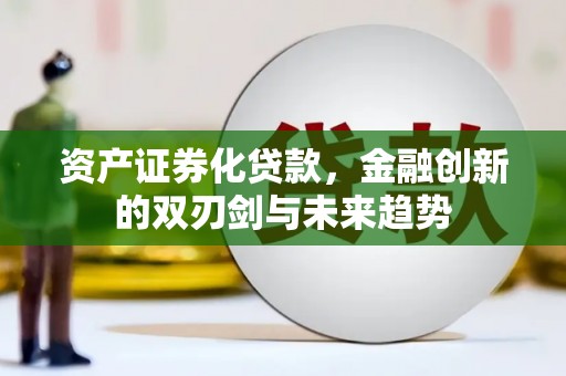 张家港资产证券化贷款，金融创新的双刃剑与未来趋势