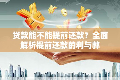 张家港贷款能不能提前还款？全面解析提前还款的利与弊