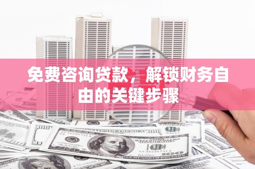 张家港免费咨询贷款，解锁财务自由的关键步骤