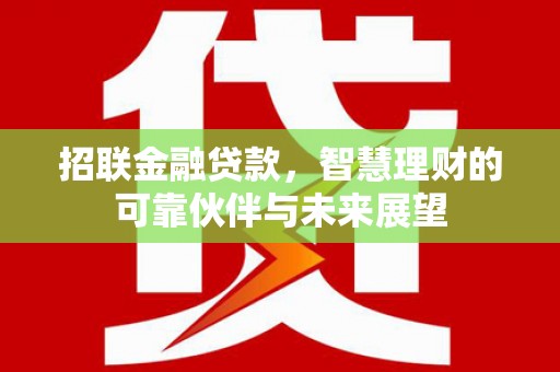 张家港招联金融贷款，智慧理财的可靠伙伴与未来展望