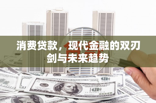 张家港消费贷款，现代金融的双刃剑与未来趋势