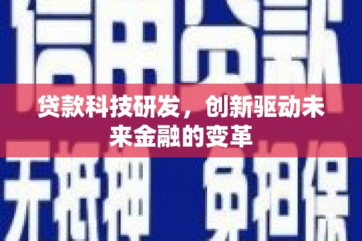 张家港贷款科技研发，创新驱动未来金融的变革