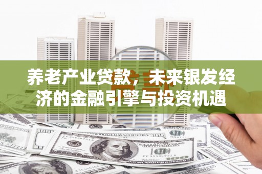 张家港养老产业贷款，未来银发经济的金融引擎与投资机遇