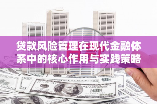 张家港贷款风险管理在现代金融体系中的核心作用与实践策略