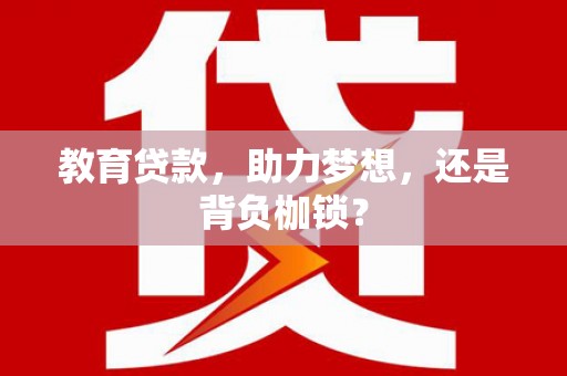 张家港教育贷款，助力梦想，还是背负枷锁？