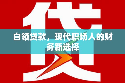 张家港白领贷款，现代职场人的财务新选择