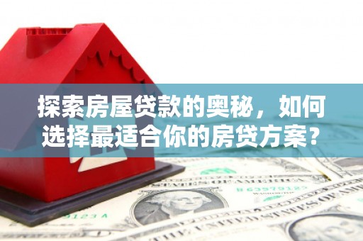 张家港探索房屋贷款的奥秘，如何选择最适合你的房贷方案？