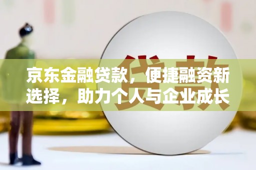 张家港京东金融贷款，便捷融资新选择，助力个人与企业成长