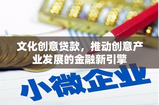 张家港文化创意贷款，推动创意产业发展的金融新引擎