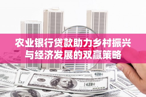 张家港农业银行贷款助力乡村振兴与经济发展的双赢策略