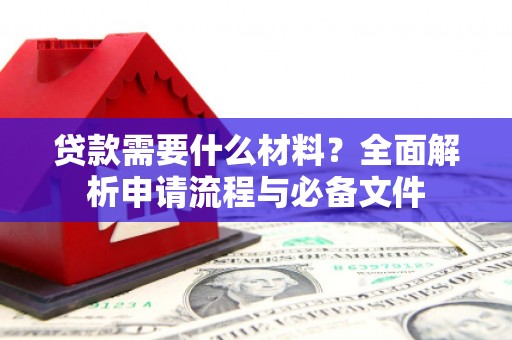 张家港贷款需要什么材料？全面解析申请流程与必备文件