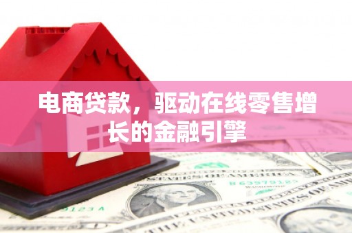 张家港电商贷款，驱动在线零售增长的金融引擎