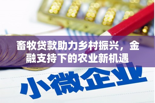张家港畜牧贷款助力乡村振兴，金融支持下的农业新机遇