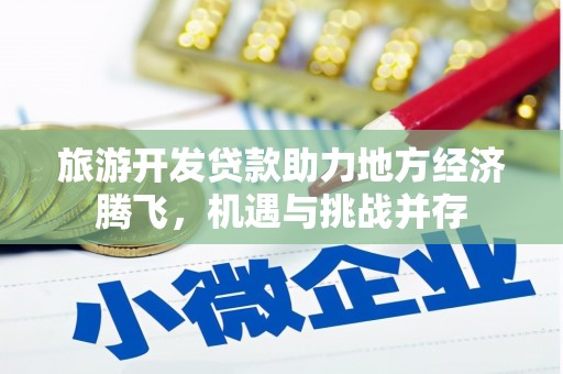 张家港旅游开发贷款助力地方经济腾飞，机遇与挑战并存