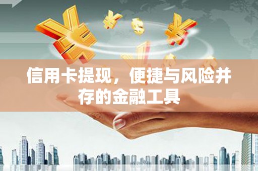 张家港信用卡提现，便捷与风险并存的金融工具