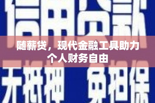 张家港随薪贷，现代金融工具助力个人财务自由