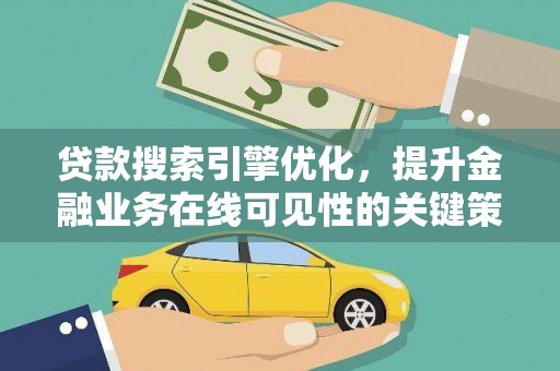 张家港贷款搜索引擎优化，提升金融业务在线可见性的关键策略