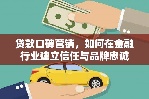 张家港贷款口碑营销，如何在金融行业建立信任与品牌忠诚