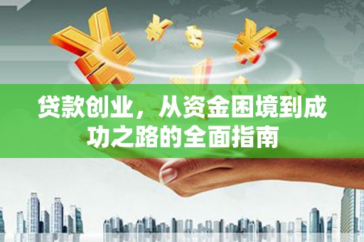 张家港贷款创业，从资金困境到成功之路的全面指南