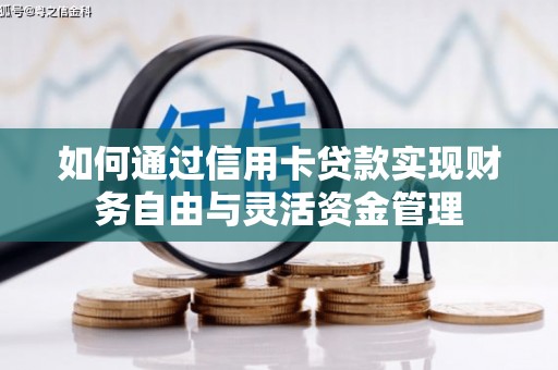 张家港如何通过信用卡贷款实现财务自由与灵活资金管理