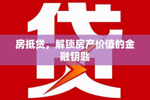 张家港房抵贷，解锁房产价值的金融钥匙