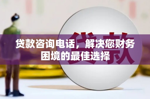 张家港贷款咨询电话，解决您财务困境的最佳选择