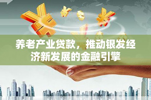张家港养老产业贷款，推动银发经济新发展的金融引擎