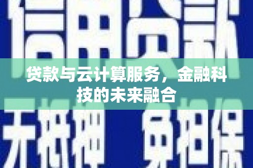 张家港贷款与云计算服务，金融科技的未来融合