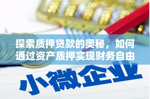 张家港探索质押贷款的奥秘，如何通过资产质押实现财务自由