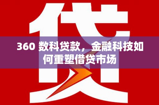 张家港360 数科贷款，金融科技如何重塑借贷市场