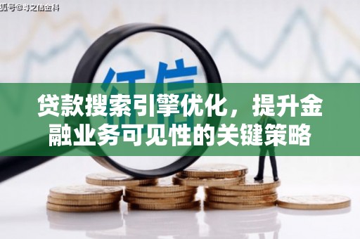 张家港贷款搜索引擎优化，提升金融业务可见性的关键策略