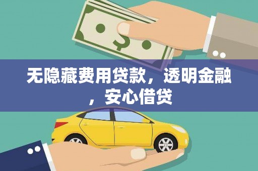 张家港无隐藏费用贷款，透明金融，安心借贷