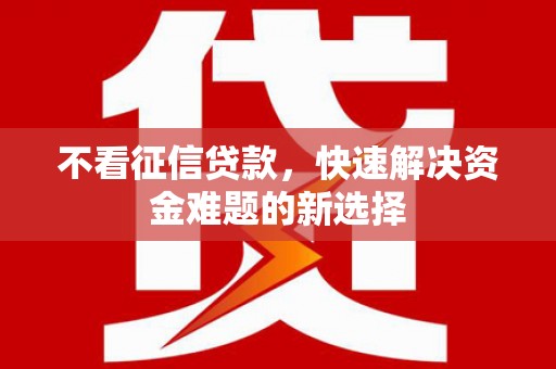 张家港不看征信贷款，快速解决资金难题的新选择