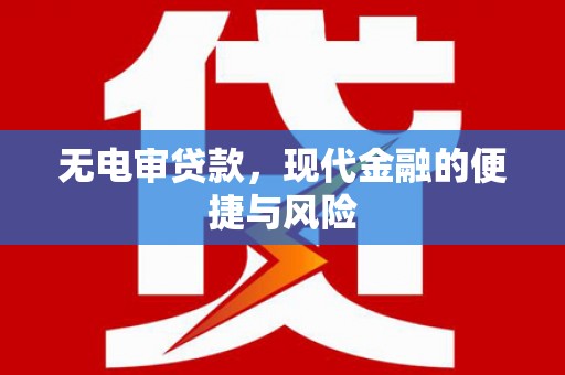 张家港无电审贷款，现代金融的便捷与风险