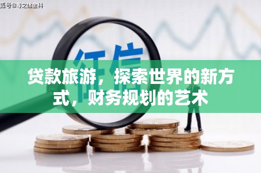 张家港贷款旅游，探索世界的新方式，财务规划的艺术