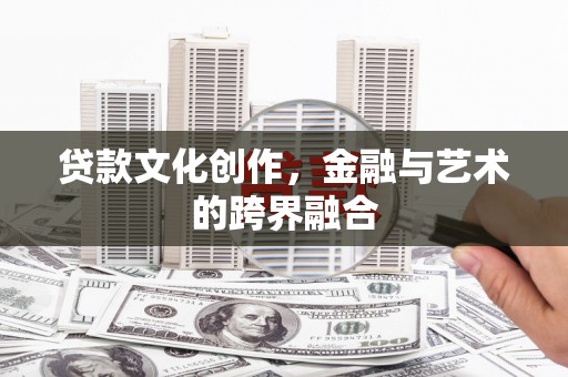 张家港贷款文化创作，金融与艺术的跨界融合